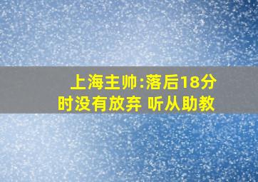 上海主帅:落后18分时没有放弃 听从助教